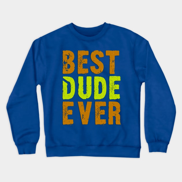 Best Dude Ever Colorful Distressed Grunge Design Crewneck Sweatshirt by TF Brands